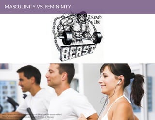 http://www.discount-supplements.co.uk/blog/unleash-beast-within/
http://www.challengegym.co.uk/news/fit-fridays-in-february
MASCULINITY VS. FEMININITY
 