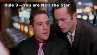 16
Rule 9 – You are NOT the Star
 