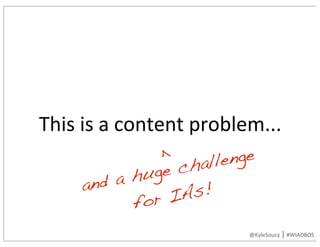 This	is	a	content	problem...	
and a huge challenge
for IAs!
<
@KyleSoucy	|	#WIADBOS
 