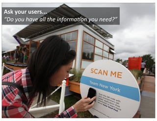 Ask	your	users...
“Do	you	have	all	the	informa1on	you	need?”
 