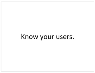 Know	your	users.
 