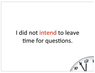 I	did	not	intend	to	leave	
9me	for	ques9ons.
 