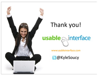 www.usableinterface.com
@KyleSoucy
Thank	you!
 