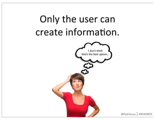 Only	the	user	can
create	informa9on.
I don’t think
that’s the best option...
@KyleSoucy	|	#WIADBOS
 
