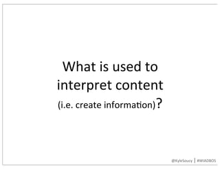 What	is	used	to	
interpret	content	
(i.e.	create	informa9on)?	
@KyleSoucy	|	#WIADBOS
 