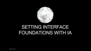 WORLD IA DAY 2017
SETTING INTERFACE
FOUNDATIONS WITH IA
 