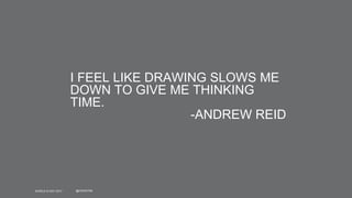 WORLD IA DAY 2017 @CWODTKE
I FEEL LIKE DRAWING SLOWS ME
DOWN TO GIVE ME THINKING
TIME.
-ANDREW REID
 