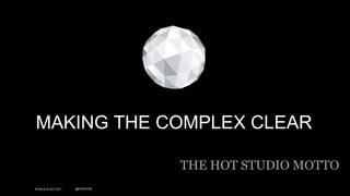 WORLD IA DAY 2017 @CWODTKE
MAKING THE COMPLEX CLEAR
THE HOT STUDIO MOTTO
 