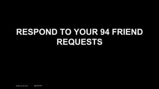 WORLD IA DAY 2017 @CWODTKE
RESPOND TO YOUR 94 FRIEND
REQUESTS
 