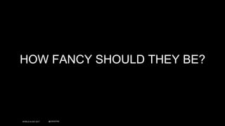 WORLD IA DAY 2017 @CWODTKE
HOW FANCY SHOULD THEY BE?
 