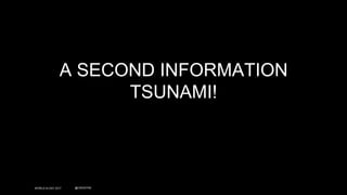 WORLD IA DAY 2017 @CWODTKE
A SECOND INFORMATION
TSUNAMI!
 