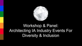WORLD IA DAY 2019
Workshop & Panel:
Architecting IA Industry Events For
Diversity & Inclusion
 