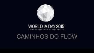 01
WORLD IA DAY 2015 PRESENTATION TITLE HERE
CAMINHOS DO FLOW
 