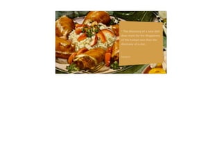 5
“ The discovery of a new dish
does more for the #happiness of
the human race than the
discovery of a star.”
~ Jean Anthelme Brillat-Savarin
 