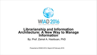 01
WORLD IA DAY 2016 PRESENTATION TITLE HERE
HEADER OPTION
SUB HEAD OR SHORT DESCRIPTION
Some kind of explanatory text, reference or footnote can go here and wrap to two lines, if needed.
Some kind of illustration or image?
Librarianship and Information
Architecture: A New Way to Manage
Information
By: Prof. Zainal A. Hasibuan, PhD
Presented at WIAD 2016, Depok 20 February 2016
 