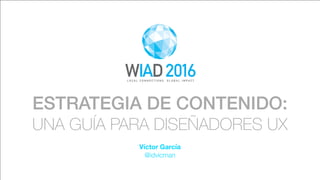 01
WORLD IA DAY 2016 PRESENTATION TITLE HERE
HEADER OPTION
SUB HEAD OR SHORT DESCRIPTION
Some kind of explanatory text, reference or footnote can go here and wrap to two lines, if needed.
Some kind of illustration or image?
ESTRATEGIA DE CONTENIDO:
UNA GUÍA PARA DISEÑADORES UX
Víctor García
@idvicman
 