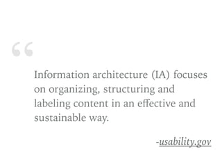“Information architecture (IA) focuses
on organizing, structuring and
labeling content in an eﬀective and
sustainable way.
-usability.gov
 
