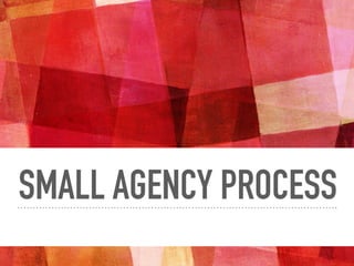 SMALL AGENCY PROCESS
 