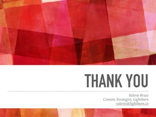 THANK YOU
Valerie Bruce
Content Strategist, Lightburn
valerie@lightburn.co
 