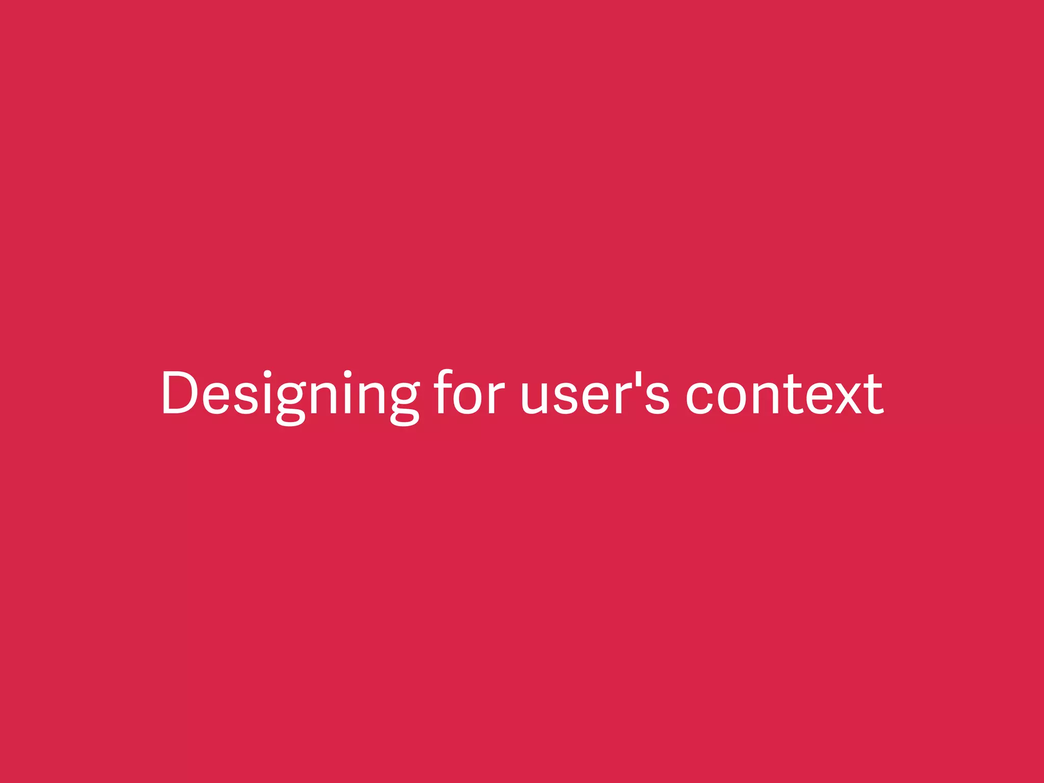 Designing for user's context
 