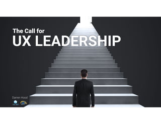 `
The Call for
UX LEADERSHIP
Darren Hood
 