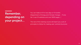 31
You can make an IA in two days or 9 months
(Department of Energy and Climate Change, – To be
fair it was 19 websites and over 9000 pages…)
The rest of this training course will teach you a set of
principles to follow for making user-centred structures
Remember,
depending on
your project…
 