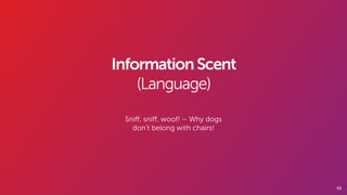 50
InformationScent
(Language)
Sniﬀ, sniﬀ, woof! – Why dogs
don’t belong with chairs!
 