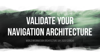 Validate your
Navigation Architecture
World information architecture day 2020 (Zurich)
 