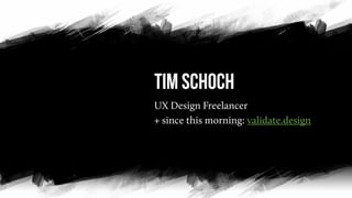Tim Schoch
UX Design Freelancer
+ since this morning: validate.design
 