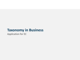 1
Taxonomy in Business
Application for EC
 
