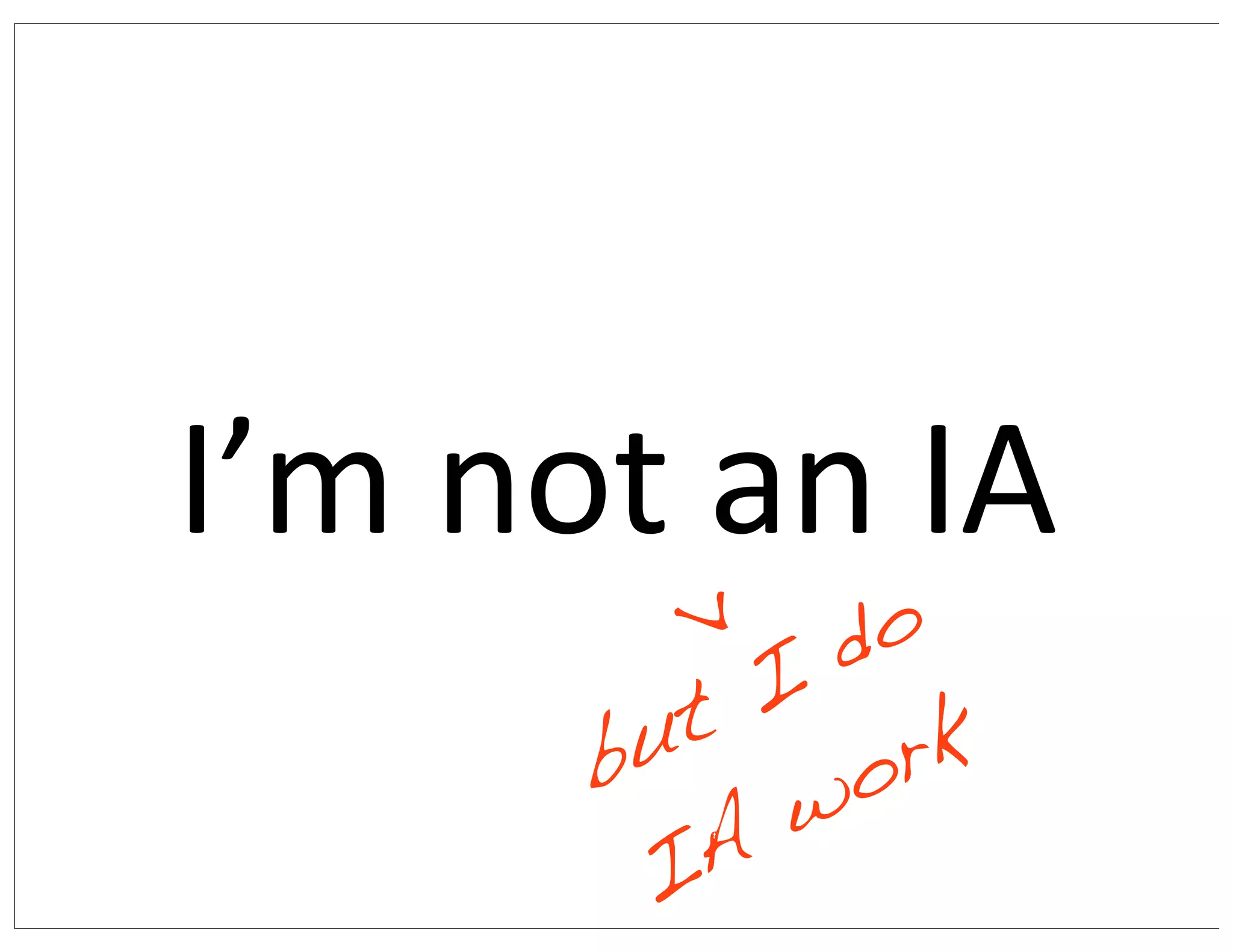 I’m	
  not	
  an	
  IA
but I do
IA work
>
 