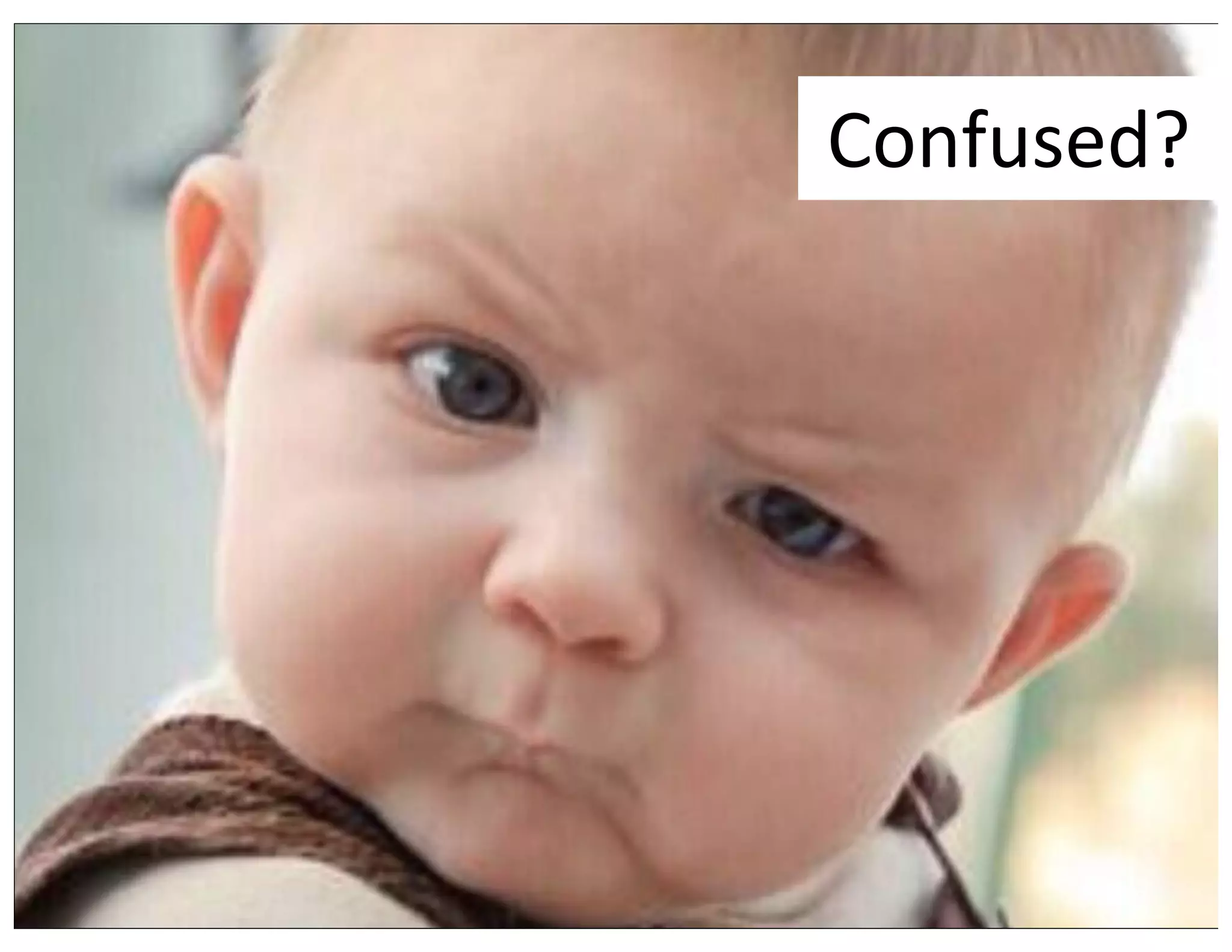 Confused?
 