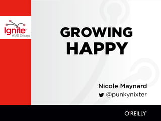 GROWING
HAPPY
Nicole Maynard
@punkynixter
 