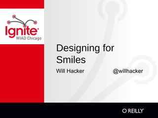 Designing for
Smiles
Will Hacker @willhacker
 