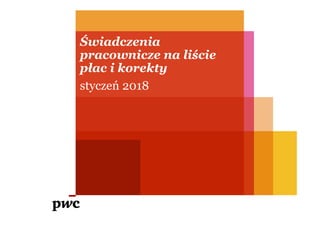 Świadczenia
pracownicze na liście
płac i korekty
styczeń 2018
www.pwc.com
 