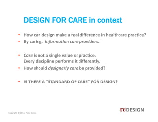 DESIGN FOR CARE in context
• How can design make a real difference in healthcare practice?
• By caring.  Information care ...