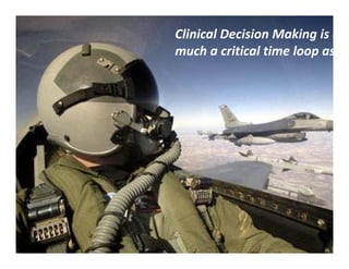 Clinical Decision Making is a
much a critical time loop as

Copyright © 2014, Peter Jones

 