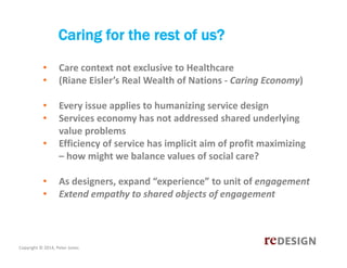 Caring for the rest of us?
•
•

Care context not exclusive to Healthcare
(Riane Eisler’s Real Wealth of Nations ‐ Caring E...