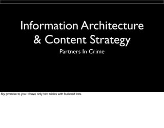 Information Architecture
& Content Strategy
Partners In Crime

My promise to you: I have only two slides with bulleted lists.

 