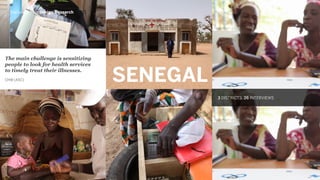 The main challenge is sensitizing
people to look for health services
to timely treat their illnesses.
CHW (ASC) SENEGAL
3 DISTRICTS, 26 INTERVIEWS
Backpack Plus Design Research
 