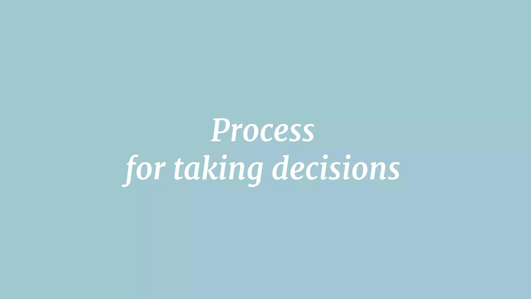 Process 

for taking decisions
 