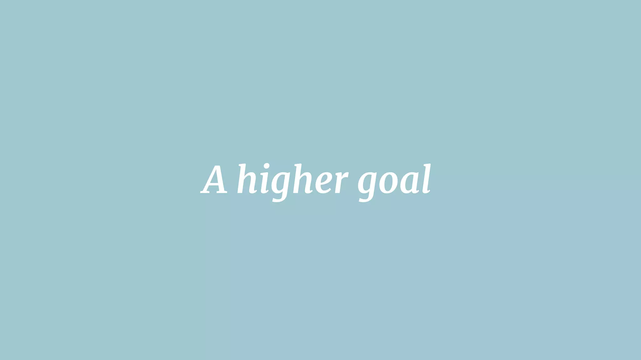 A higher goal
 