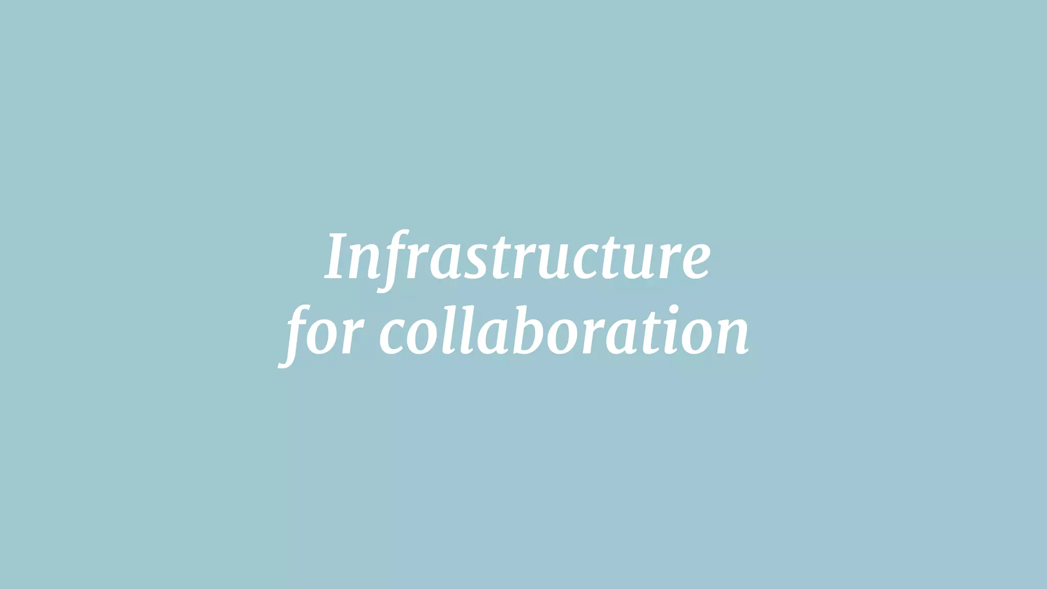 Infrastructure 

for collaboration
 