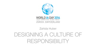 01
WORLD IA DAY 2016 PRESENTATION TITLE HERE
HEADER OPTION
SUB HEAD OR SHORT DESCRIPTION
Some kind of explanatory text, reference or footnote can go here and wrap to two lines, if needed.
Some kind of illustration or image?
DESIGNING A CULTURE OF
RESPONSIBILITY
Zahida Huber
 