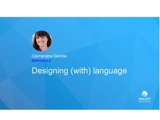 Clementina Gentile
Designing (with) language
@clementina_g
 