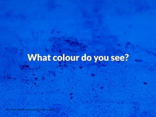 http://www.radiolab.org/story/211213-sky-isnt-blue/
What colour do you see?
 