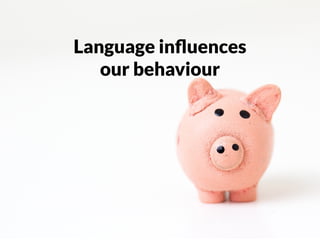 http://www.anderson.ucla.edu/faculty/keith.chen/papers/LanguageWorkingPaper.pdf
Language influences
our behaviour
 
