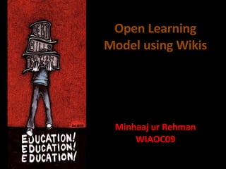 Open Learning Model using Wikis Minhaaj ur Rehman WIAOC09 