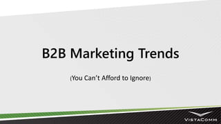 B2B Marketing Trends
(You Can’t Afford to Ignore)
 