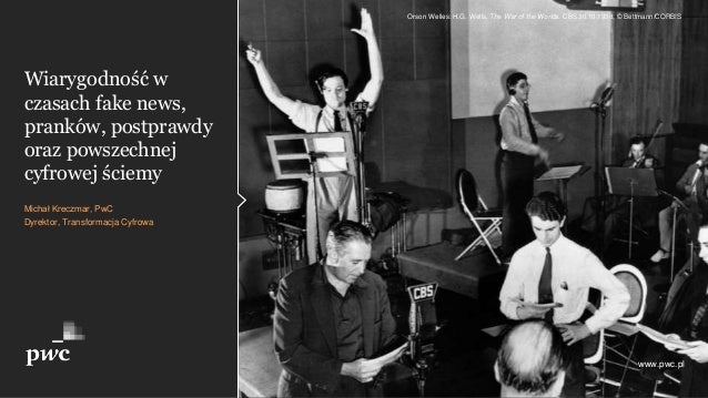 Wiarygodność w
czasach fake news,
pranków, postprawdy
oraz powszechnej
cyfrowej ściemy
Michał Kreczmar, PwC
Dyrektor, Tran...